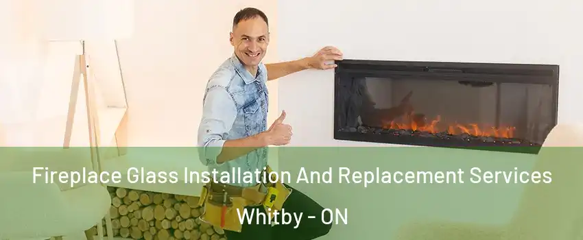  Fireplace Glass Installation And Replacement Services Whitby - ON