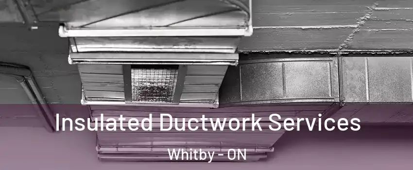  Insulated Ductwork Services Whitby - ON