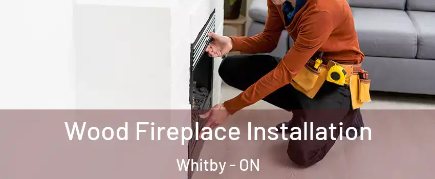  Wood Fireplace Installation Whitby - ON